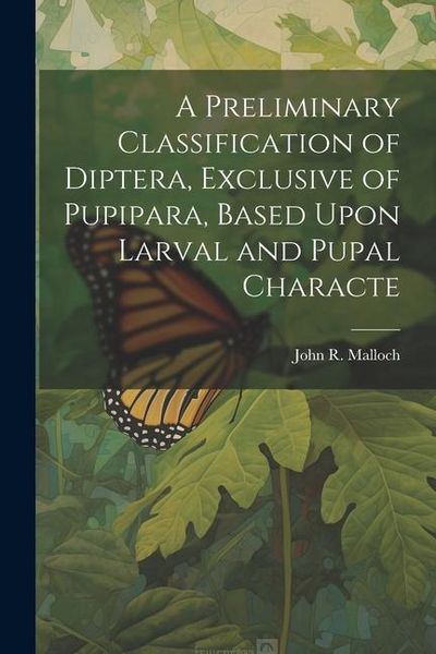 Produktbild: A Preliminary Classification of Diptera, Exclusive of Pupipara, Based Upon Larval and Pupal Characte