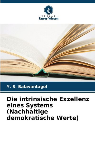 Die intrinsische Exzellenz eines Systems (Nachhaltige demokratische Werte), Taschenbuch von Y. S. Balavantagol, Verlag Unser Wissen, 9786209291081