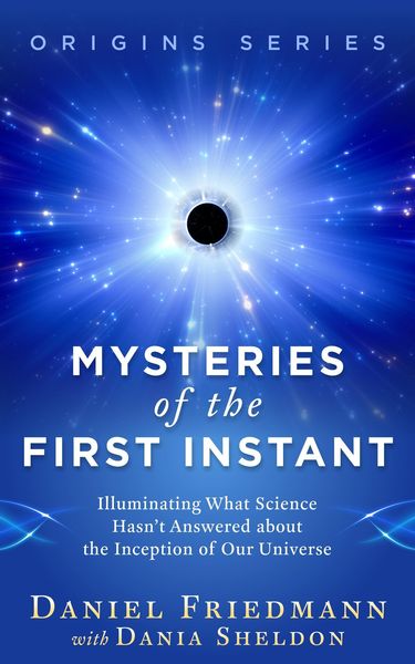 Produktbild: Mysteries of the First Instant: Illuminating What Science Hasn't Answered about the Inception of Our Universe (Origins, #2)