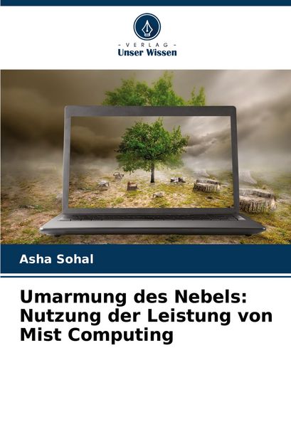 Umarmung des Nebels: Nutzung der Leistung von Mist Computing, Taschenbuch von Asha Sohal, Verlag Unser Wissen, 9786207308279