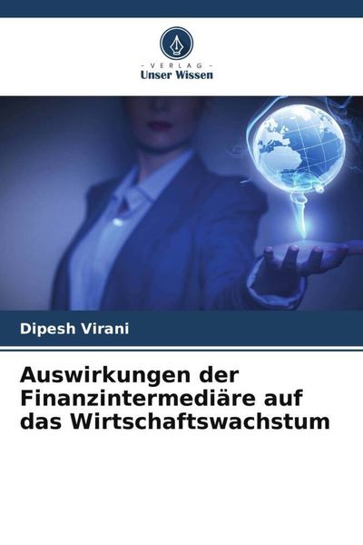 Auswirkungen der Finanzintermediäre auf das Wirtschaftswachstum, Taschenbuch von Dipesh Virani, Verlag Unser Wissen, 9786206387718