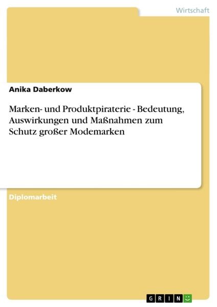 Marken- und Produktpiraterie. Bedeutung, Auswirkungen und Maßnahmen zum Schutz großer Modemarken, Taschenbuch von Anika Daberkow, GRIN, 9783638951395