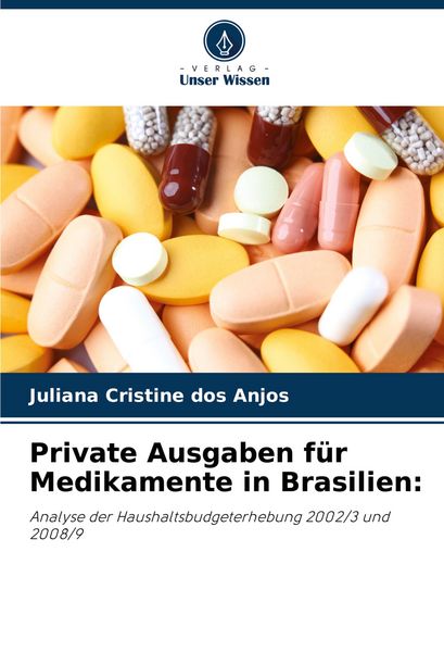 Private Ausgaben für Medikamente in Brasilien:, Taschenbuch von Juliana Cristine dos Anjos, Verlag Unser Wissen, 9786207817160