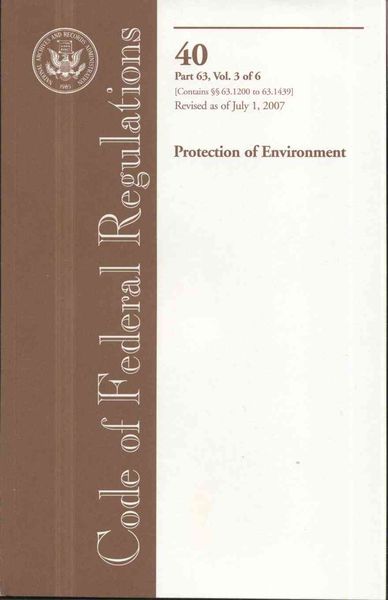 Produktbild: Code of Federal Regulations, Title 40, Protection of Environment, PT. 63 (SEC. 63.1200-63.1439), Revised as of July 1, 2007