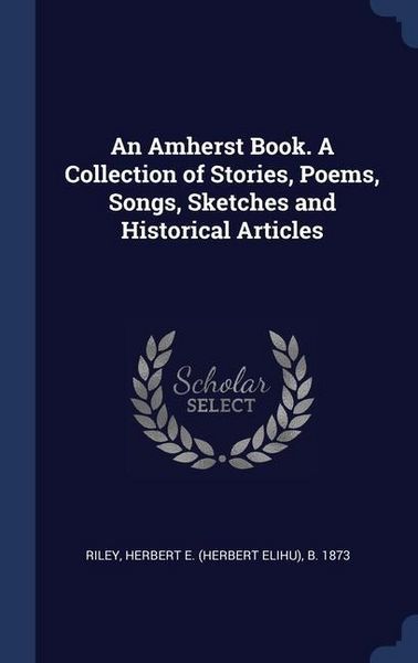 Produktbild: An Amherst Book. A Collection of Stories, Poems, Songs, Sketches and Historical Articles