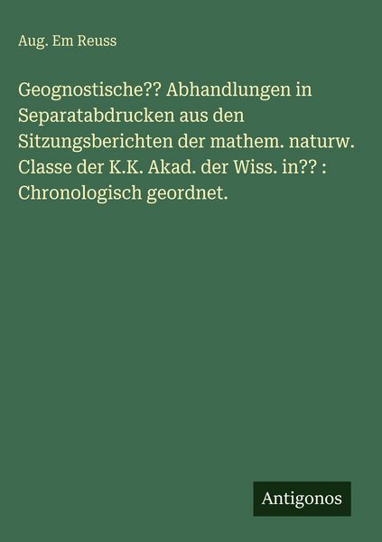 Produktbild: Geognostische?? Abhandlungen in Separatabdrucken aus den Sitzungsberichten der mathem. naturw. Classe der K.K. Akad. der Wiss. in?? : Chronologisch ge
