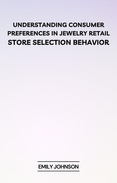 Produktbild: Understanding Consumer Preferences in Jewelry Retail: Store Selection Behavior