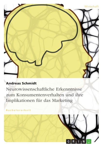 Neurowissenschaftliche Erkenntnisse zum Konsumentenverhalten und ihre Implikationen für das Marketing, Taschenbuch von Andreas Schmidt, GRIN,