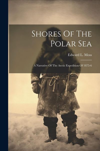 Produktbild: Shores Of The Polar Sea: A Narrative Of The Arctic Expedition Of 1875-6