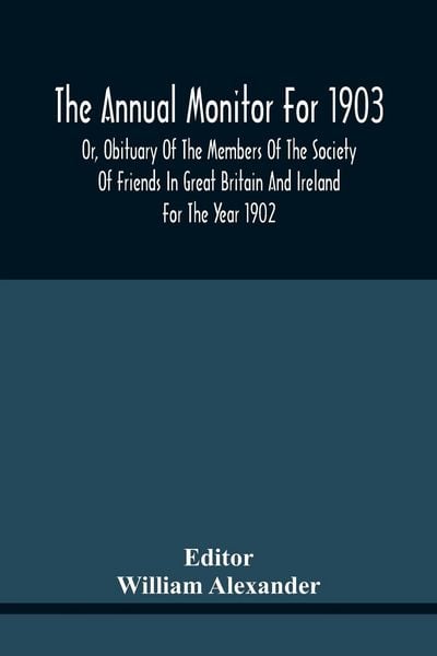 Produktbild: The Annual Monitor For 1903 Or, Obituary Of The Members Of The Society Of Friends In Great Britain And Ireland For The Year 1902