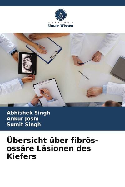 Übersicht über fibrös-ossäre Läsionen des Kiefers, Taschenbuch von Abhishek Singh , Ankur Joshi , Sumit Singh, Verlag Unser Wissen, 9786204672151