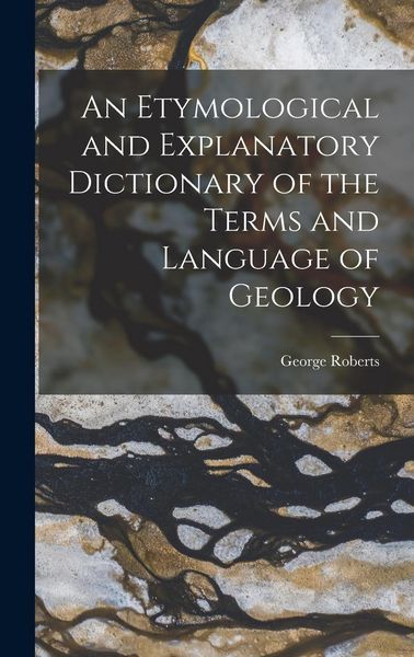 Produktbild: An Etymological and Explanatory Dictionary of the Terms and Language of Geology