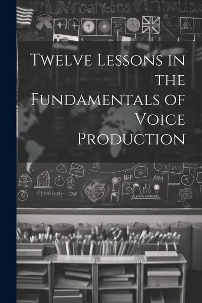 Produktbild: Twelve Lessons in the Fundamentals of Voice Production