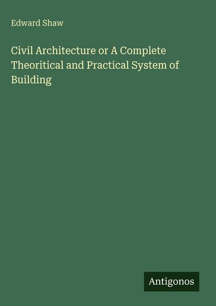 Produktbild: Civil Architecture or A Complete Theoritical and Practical System of Building