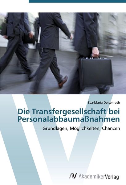 Die Transfergesellschaft bei Personalabbaumaßnahmen, Taschenbuch von Eva-Maria Deisenroth, AV Akademikerverlag, 9783639403251