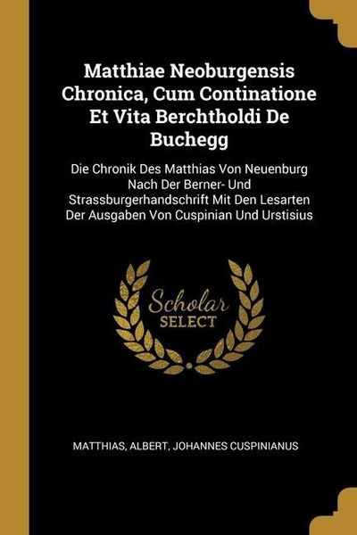 Produktbild: Matthiae Neoburgensis Chronica, Cum Continatione Et Vita Berchtholdi De Buchegg: Die Chronik Des Matthias Von Neuenburg Nach Der Berner- Und Strassbur