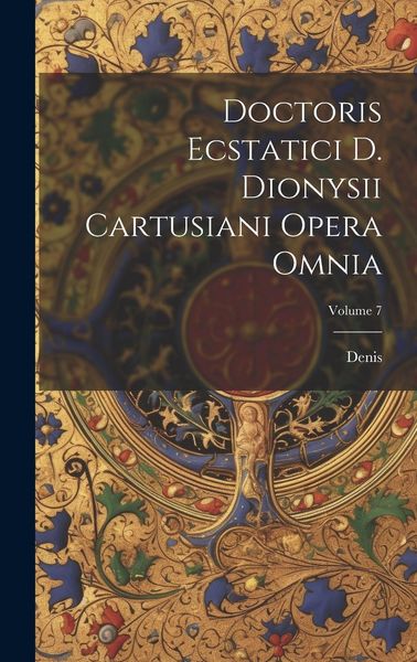 Produktbild: Doctoris Ecstatici D. Dionysii Cartusiani Opera Omnia; Volume 7