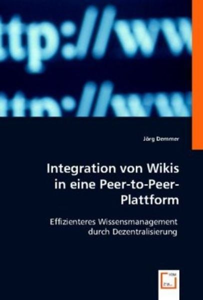 J¿rg Demmer: Integration von Wikis in eine Peer-to-Peer-Plat, Taschenbuch von Jörg Demmer, VDM, 978-3-8364-7873-1