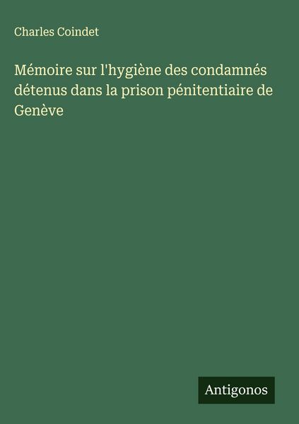 Produktbild: M&eacute;moire sur l'hygi&egrave;ne des condamn&eacute;s d&eacute;tenus dans la prison p&eacute;nitentiaire de Gen&egrave;ve