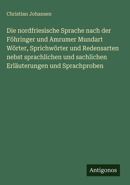 Produktbild: Die nordfriesische Sprache nach der F&ouml;hringer und Amrumer Mundart W&ouml;rter, Sprichw&ouml;rter und Redensarten nebst sprachlichen und sachlichen Erl&auml;uterungen