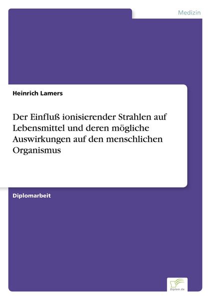 Produktbild: Der Einflu&szlig; ionisierender Strahlen auf Lebensmittel und deren m&ouml;gliche Auswirkungen auf den menschlichen Organismus