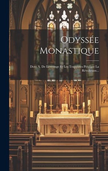 Produktbild: Odyss&eacute;e Monastique: Dom A. De Lestrange Et Les Trappistes Pendant La R&eacute;volution...