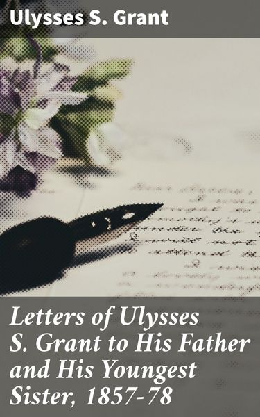 Produktbild: Letters of Ulysses S. Grant to His Father and His Youngest Sister, 1857-78
