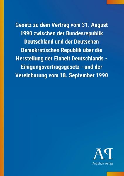 Produktbild: Gesetz zu dem Vertrag vom 31. August 1990 zwischen der Bundesrepublik Deutschland und der Deutschen Demokratischen Republik &uuml;ber die Herstellung der E