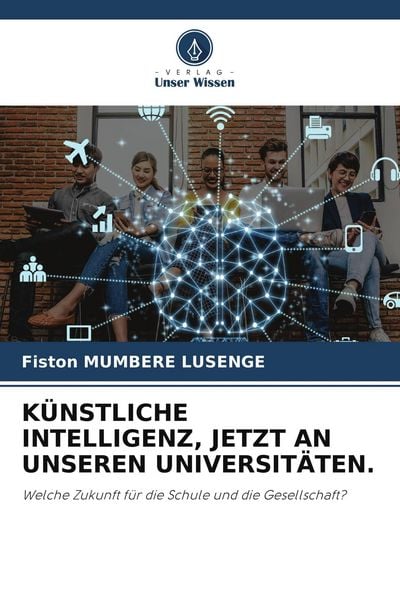Künstliche Intelligenz, Jetzt An Unseren Universitäten., Taschenbuch von Fiston Mumbere Lusenge, Verlag Unser Wissen, 9786209889134