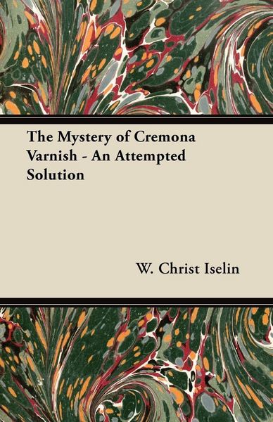 Produktbild: The Mystery of Cremona Varnish - An Attempted Solution