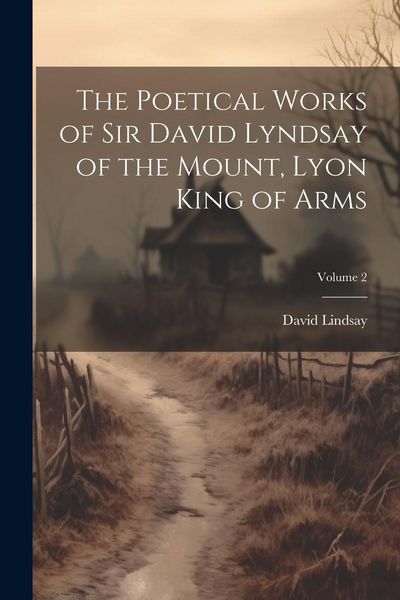 Produktbild: The Poetical Works of Sir David Lyndsay of the Mount, Lyon King of Arms; Volume 2