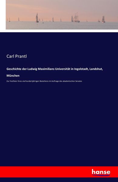 Produktbild: Geschichte der Ludwig Maximilians Universit&auml;t in Ingolstadt, Landshut, M&uuml;nchen