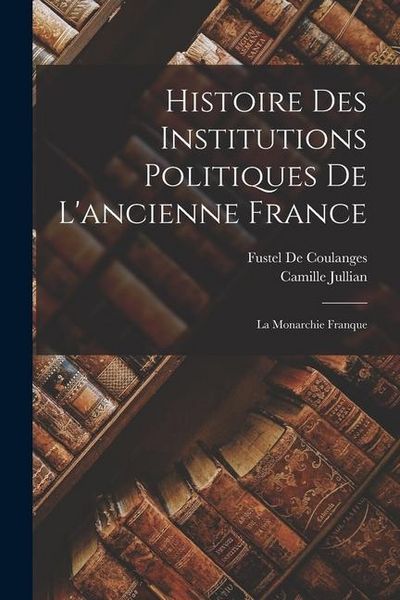 Produktbild: Histoire Des Institutions Politiques De L'ancienne France: La Monarchie Franque