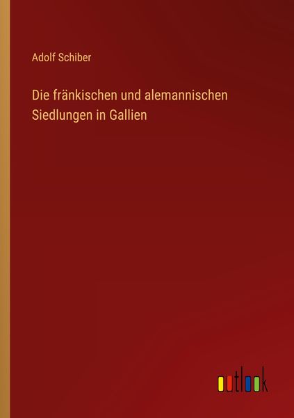 Die fränkischen und alemannischen Siedlungen in Gallien, Taschenbuch von Adolf Schiber, Outlook, 9783368423025