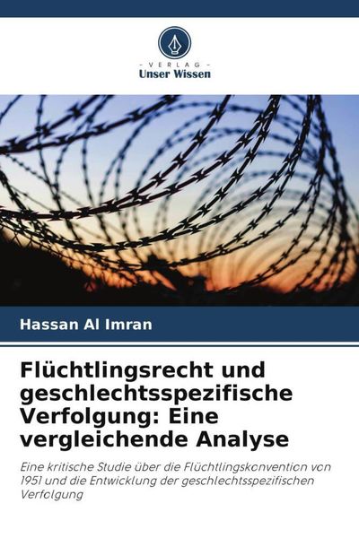 Flüchtlingsrecht und geschlechtsspezifische Verfolgung: Eine vergleichende Analyse, Taschenbuch von Hassan Al Imran, Verlag Unser Wissen,