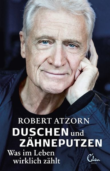 Duschen und Zähneputzen – Was im Leben wirklich zählt, Gebundene Ausgabe von Robert Atzorn, Eden Books - ein Verlag der Edel Verlagsgruppe,