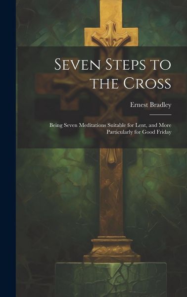 Produktbild: Seven Steps to the Cross: Being Seven Meditations Suitable for Lent, and More Particularly for Good Friday