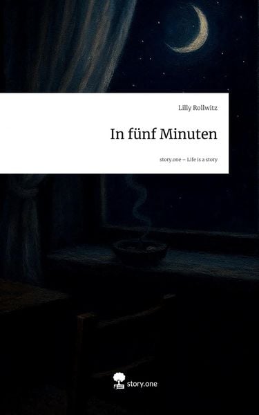In fünf Minuten. Life is a Story - story.one, Gebundene Ausgabe von Lilly Rollwitz, Storylution, 9783711595195