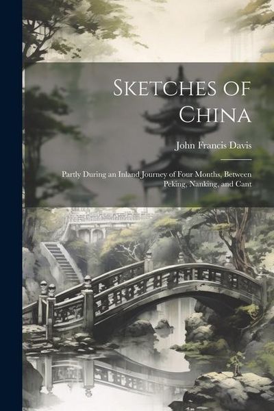 Produktbild: Sketches of China: Partly During an Inland Journey of Four Months, Between Peking, Nanking, and Cant
