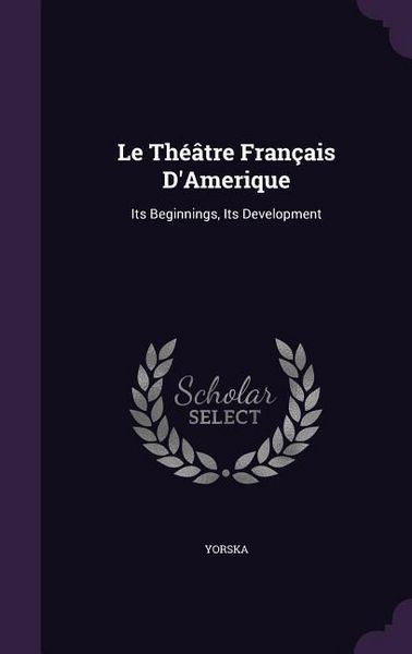 Produktbild: Le Th&eacute;&acirc;tre Fran&ccedil;ais D'Amerique: Its Beginnings, Its Development