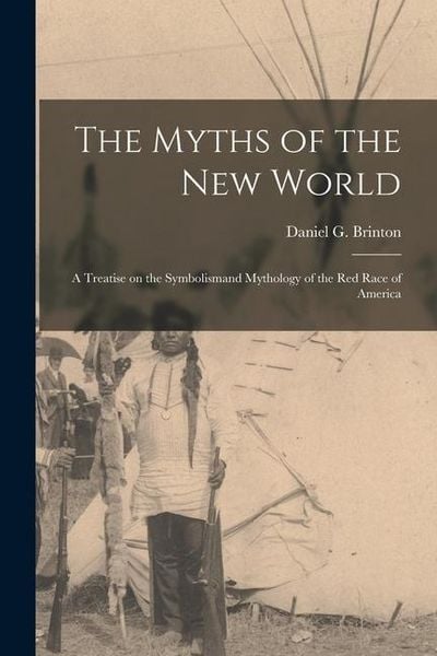 Produktbild: The Myths of the New World [microform]: a Treatise on the Symbolismand Mythology of the Red Race of America