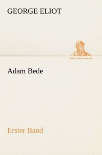 Adam Bede - Erster Band, Taschenbuch von George Eliot, Tredition, 9783842407145