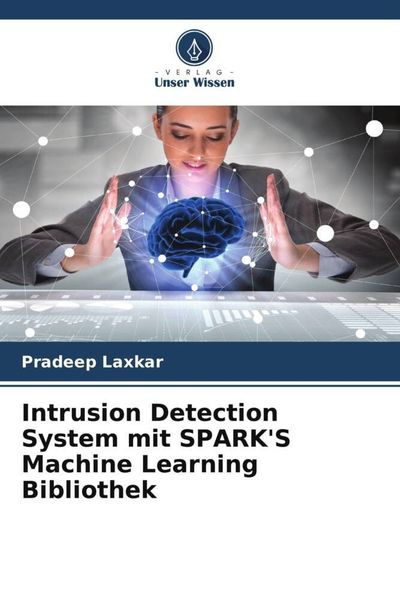 Intrusion Detection System mit SPARK'S Machine Learning Bibliothek, Taschenbuch von Pradeep Laxkar, Verlag Unser Wissen, 9786205702802