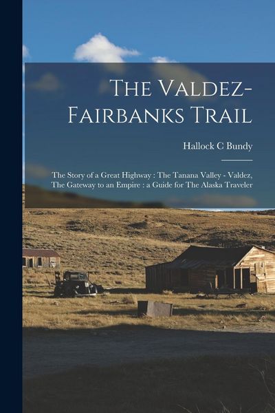 Produktbild: The Valdez-Fairbanks Trail: The Story of a Great Highway: The Tanana Valley - Valdez, The Gateway to an Empire: a Guide for The Alaska Traveler