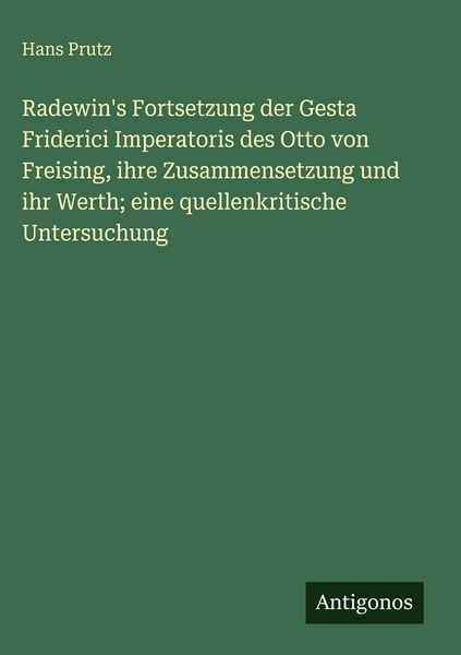 Produktbild: Radewin's Fortsetzung der Gesta Friderici Imperatoris des Otto von Freising, ihre Zusammensetzung und ihr Werth; eine quellenkritische Untersuchung