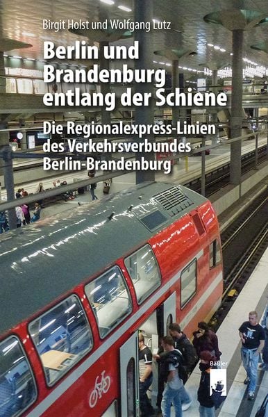 Berlin und Brandenburg entlang der Schiene, Taschenbuch von Birgit Holst,Wolfgang Lutz, Hendrik Bäßler verlag, berlin, 978-3-910447-10-3