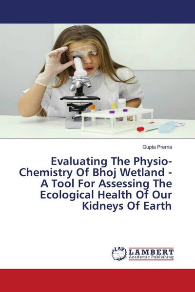 Produktbild: Evaluating The Physio-Chemistry Of Bhoj Wetland - A Tool For Assessing The Ecological Health Of Our Kidneys Of Earth