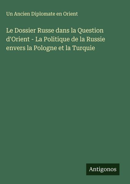 Produktbild: Le Dossier Russe dans la Question d'Orient - La Politique de la Russie envers la Pologne et la Turquie