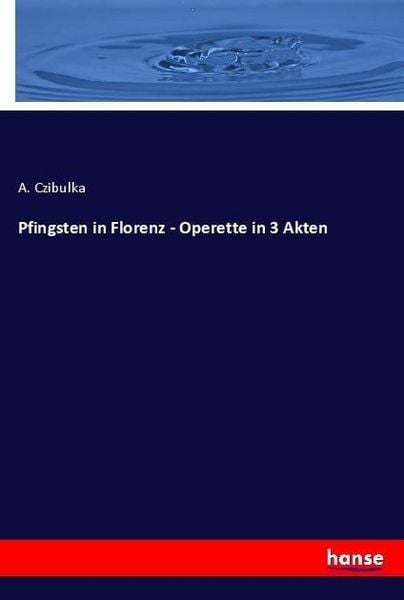 Pfingsten in Florenz - Operette in 3 Akten, Taschenbuch von A. Czibulka, Hansebooks, 978-3-7446-7249-8