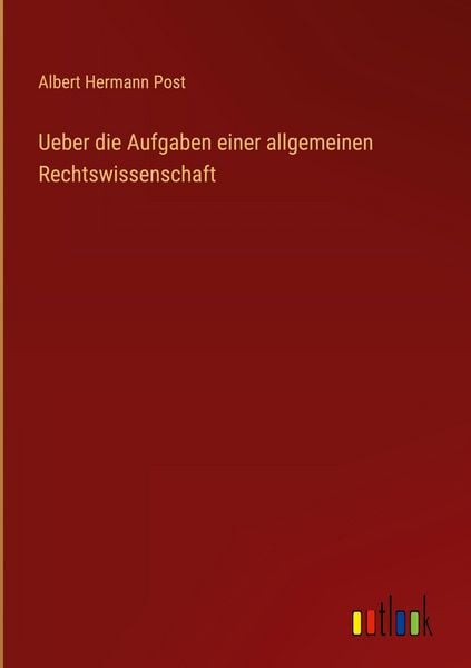 Ueber die Aufgaben einer allgemeinen Rechtswissenschaft, Gebundene Ausgabe von Albert Hermann Post, Outlook, 978-3-368-38716-7